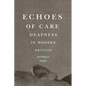 Echoes of Care: Deafness in Modern Britain Volume 65 - Paperback
