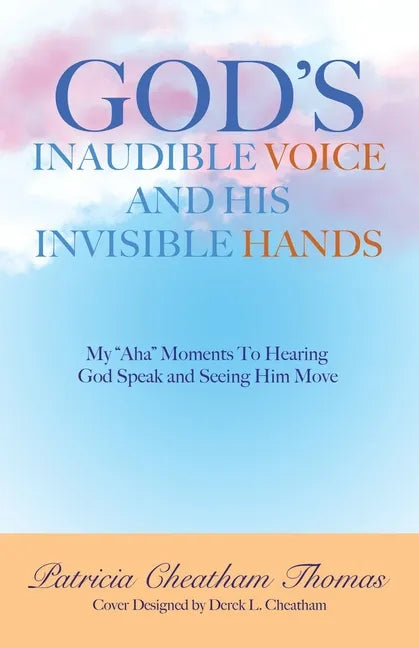 God's Inaudible Voice and His Invisible Hands: My "Aha" Moments to Hearing God Speak and Seeing Him Move - Paperback