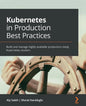 Kubernetes in Production Best Practices: Build and manage highly available production-ready Kubernetes clusters - Paperback