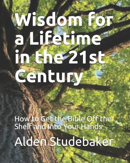 Wisdom for a Lifetime in the 21st Century: How to Get the Bible Off the Shelf and Into Your Hands - Paperback