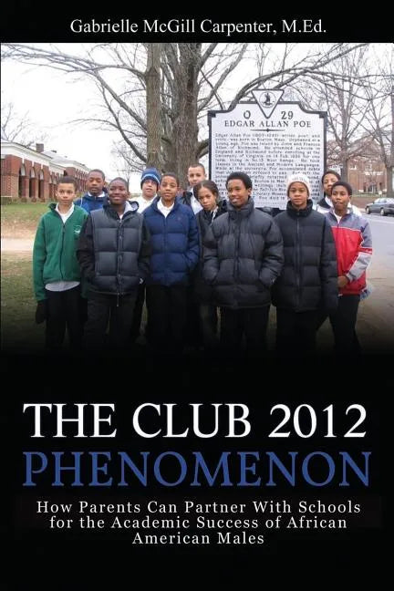 The Club 2012 Phenomenon: How Parents Can Partner With Schools for the Academic Success of African American Males - Paperback