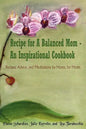 Recipe for A Balanced Mom - An Inspirational Cookbook: Recipes, Advice, and Meditations by Moms, for Moms - Paperback