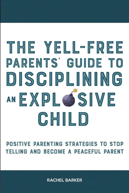 The Yell-Free Parents' Guide to Disciplining an Explosive Child: Positive Parenting Strategies to Stop Yelling and Become a Peaceful Parent - Paperback