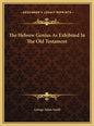 The Hebrew Genius As Exhibited In The Old Testament - Hardcover