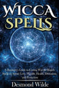 Wicca Spells: A Beginner's Guide to Harness the Power of Wiccan Magick Spells to Attract Love, Wealth, Health, Divination and Protection - Paperback