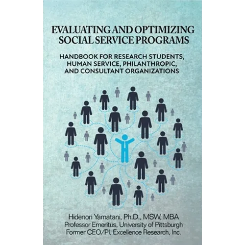 Evaluating and Optimizing Social Service Programs: Handbook for Research Students, Human Service, Philanthropic, and Consultant Organizations - Paperback