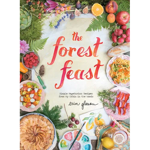 The Forest Feast: Simple Vegetarian Recipes from My Cabin in the Woods - Hardcover