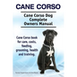 Cane Corso. Cane Corso Dog Complete Owners Manual. Cane Corso book for care, costs, feeding, grooming, health and training. - Paperback