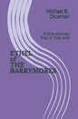 ETHEL of THE BARRYMORES: A One-Woman Play in Two Acts - Paperback