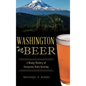 Washington Beer: A Heady History of Evergreen State Brewing - Hardcover