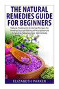 Natural Remedies Guide for Beginners: Natural Treatments and Herbal Recipes for Healing Yourself without Prescriptions and Achieving Fabulous, Skin an - Paperback