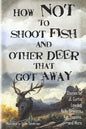 How Not to Shoot Fish, and Other Deer that Got Away - Paperback