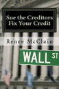 Sue the Creditors - Fix Your Credit: How to Legally Sue Your Creditors to Repair Your Credit and Win - Paperback