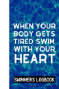 When Your Body Gets Tired Swim With Your Heart: Log And Track All Relevant Data For Making Your Swimming Stronger And Building Stamina - Paperback