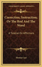 Correction, Instruction; Or the Rod and the Word: A Treatise on Afflictions - Hardcover
