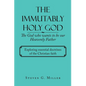 The Immutably Holy God the God Who Wants to Be Our Heavenly Father: Exploring Essential Doctrines of the Christian Faith - Paperback