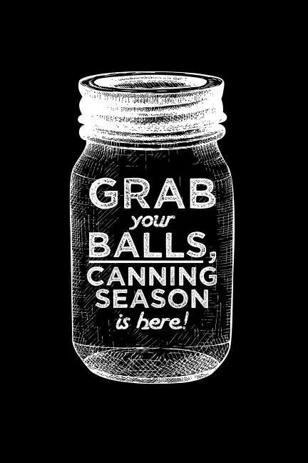 Grab your balls, canning season is here!: 6x9 inch 100 pages recipe book for canning recipes - Paperback