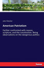 American Patriotism: Farther confronted with reason, scripture, and the constitution. Being observations on the dangerous politics - Paperback