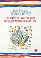 How to Hug a Porcupine: 101 Ways to Love the Most Difficult People in Your Life - Paperback