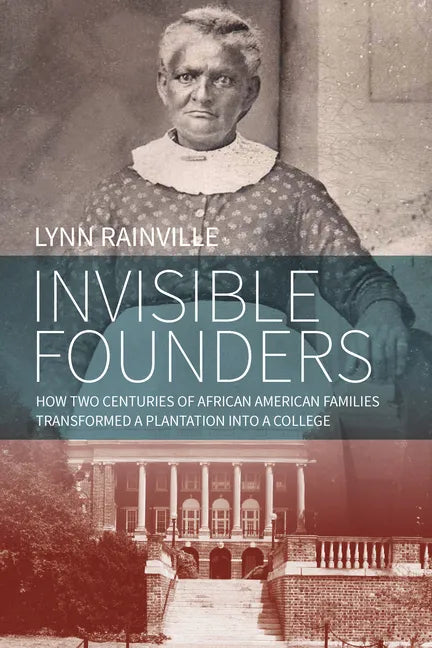 Invisible Founders: How Two Centuries of African American Families Transformed a Plantation Into a College - Paperback