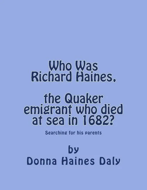 Who Was Richard Haines, the Quaker emigrant who died at sea in 1682?: Searching for his parents. - Paperback