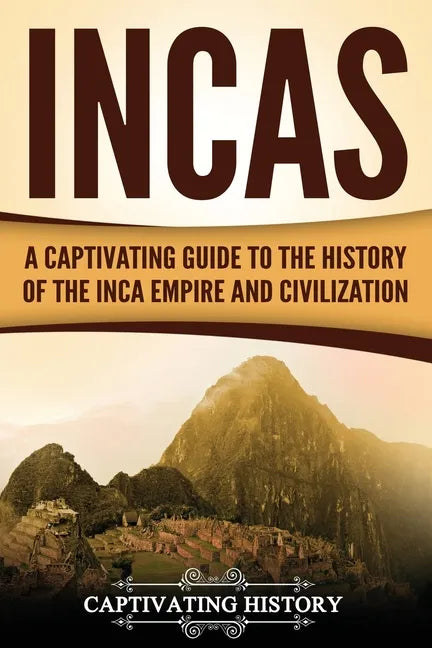 Incas: A Captivating Guide to the History of the Inca Empire and Civilization - Paperback