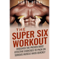 The Super Six Workout: Discover The Proven Best Exercises To Pack On Serious Muscle Mass Quickly - Paperback