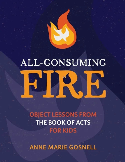 All-Consuming Fire: Object Lessons from the Book of Acts for Kids - Paperback