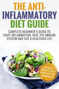 Anti Inflammatory Diet: Complete Beginner's Guide To Fight Inflammation, Heal The Immune System And Live A Healthier Life - Paperback