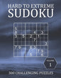 Hard to Extreme Sudoku - 300 Challenging Puzzles - Volume 1: Hard, Very Hard and Extremely Hard Puzzles for Sudoku Experts - Paperback