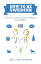 How to be Swedish: A Quick Guide to Swedishness - in 55 Steps - Paperback