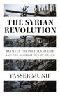 The Syrian Revolution: Between the Politics of Life and the Geopolitics of Death - Hardcover