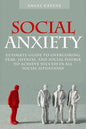 Social Anxiety: Ultimate Guide to Overcoming Fear, Shyness, and Social Phobia to Achieve Success in All Social Situations - Paperback