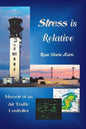 Stress is Relative: Memoir of an Air Traffic Controller - Paperback