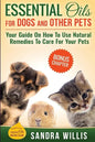 Essential Oils for Dogs and Other Pets: Your Guide On How To Use Natural Remedies To Care For Your Pets - Paperback