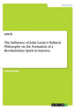 The Influence of John Locke's Political Philosophy on the Formation of a Revolutionary Spirit in America - Paperback
