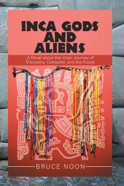 Inca Gods and Aliens: A Novel about the Incan Journey of Discovery, Conquest, and the Future - Paperback