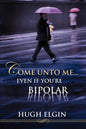 Come Unto Me...Even If You're Bipolar - Paperback