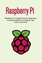 Raspberry Pi: Raspberry Pi programming for beginners, including Raspberry Pi projects, tips, tricks, and more! - Paperback
