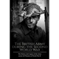 The British Army during the Second World War: The History and Legacy of the Army across All Theaters of World War II - Paperback