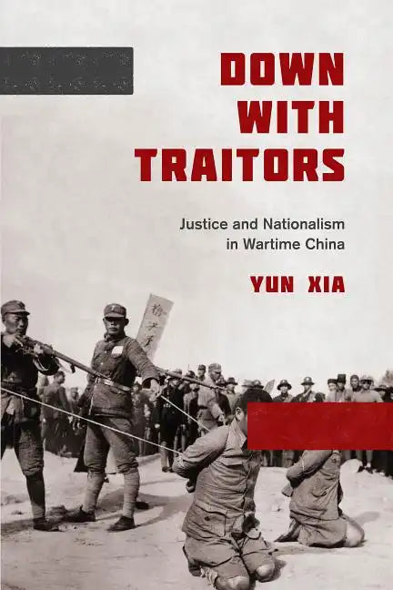 Down with Traitors: Justice and Nationalism in Wartime China - Paperback