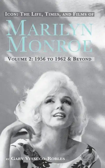 Icon: THE LIFE, TIMES, AND FILMS OF MARILYN MONROE VOLUME 2 1956 TO 1962 & BEYOND (hardback) - Hardcover