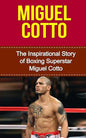 Miguel Cotto: The Inspirational Story of Boxing Superstar Miguel Cotto - Paperback