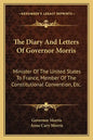 The Diary and Letters of Governor Morris: Minister of the United States to France, Member of the Constitutional Convention, Etc. - Paperback