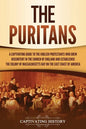 The Puritans: A Captivating Guide to the English Protestants Who Grew Discontent in the Church of England and Established the Massachusetts Bay Colony - Paperback