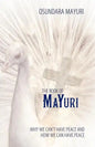 The Book of Mayuri: Why We Can't Have Peace and How We Can Have Peace - Paperback