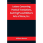 Letters Concerning Poetical Translations, And Virgil's and Milton's Arts of Verse, &c. - Paperback
