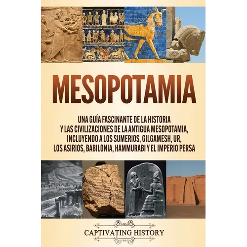 Mesopotamia: Una guía fascinante de la historia y las civilizaciones de la antigua Mesopotamia, incluyendo a los sumerios, Gilgames - Paperback