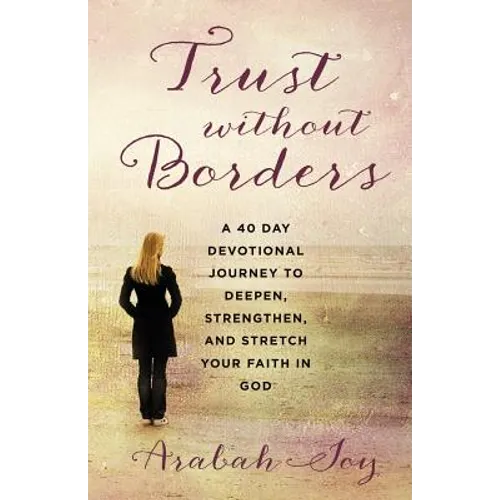 Trust Without Borders: A 40-Day Devotional Journey to Deepen, Strengthen, and Stretch Your Faith in God - Paperback