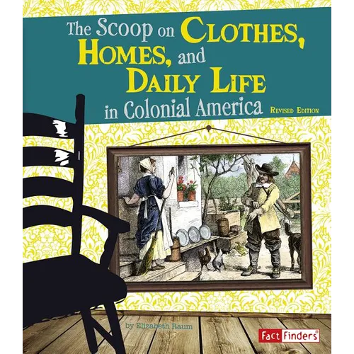The Scoop on Clothes, Homes, and Daily Life in Colonial America - Paperback